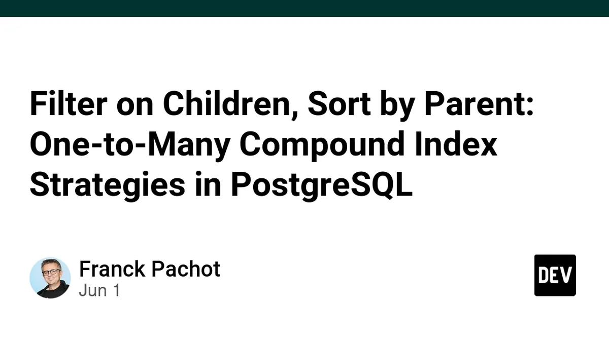 Filter on Children, Sort by Parent: One-to-Many Compound Index Strategies in PostgreSQL