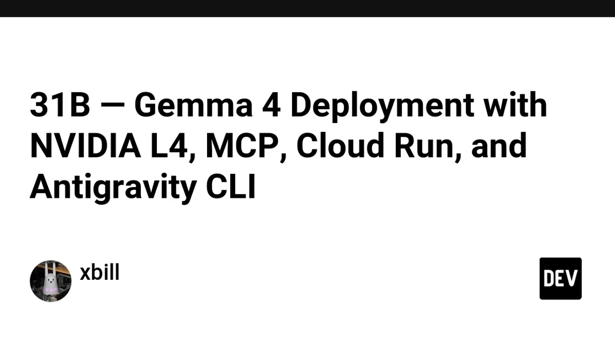 31B — Gemma 4 Deployment with NVIDIA L4, MCP, Cloud Run, and Antigravity CLI