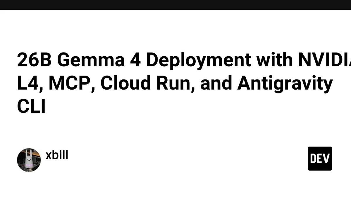 26B Gemma 4 Deployment with NVIDIA L4, MCP, Cloud Run, and Antigravity CLI