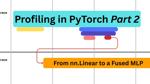 Profiling in PyTorch (Part 2): From nn.Linear to a Fused MLP