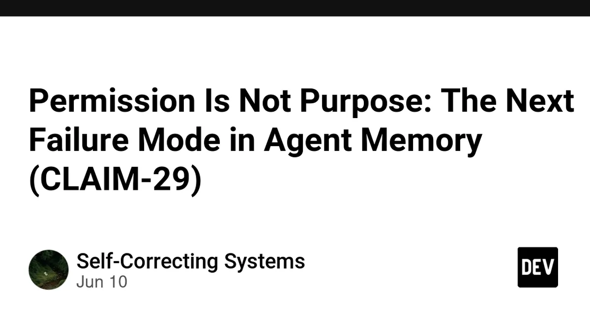 Permission Is Not Purpose: The Next Failure Mode in Agent Memory (CLAIM-29)