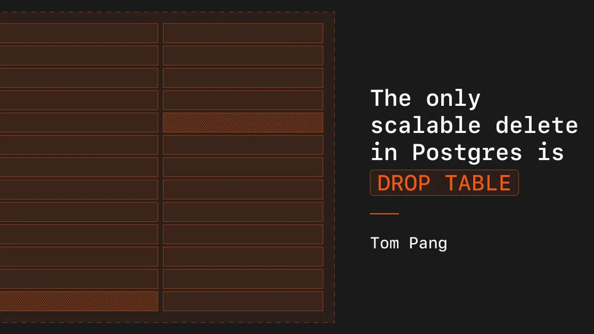 The only scalable delete in Postgres is DROP TABLE