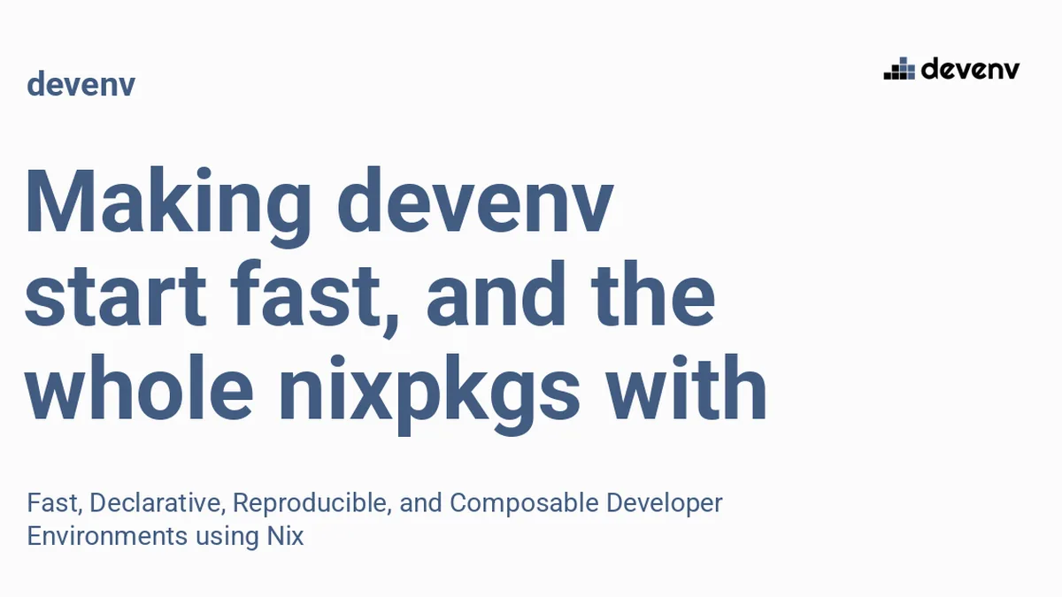 Making devenv start fast, and the whole nixpkgs with it - devenv