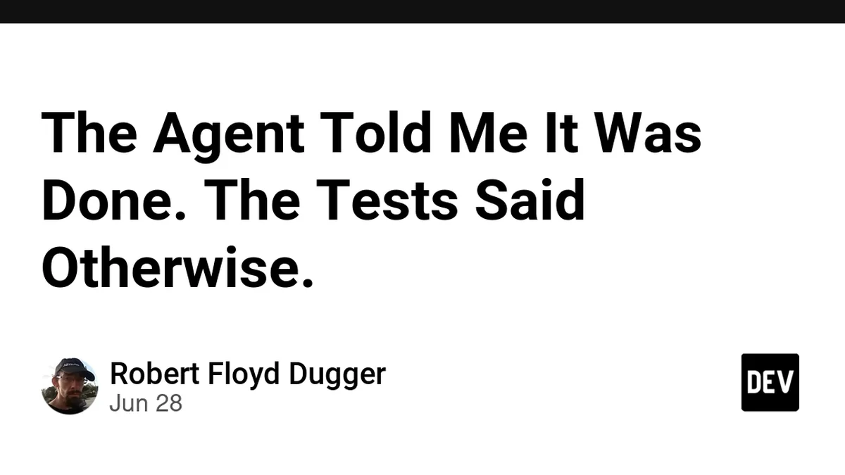 The Agent Told Me It Was Done. The Tests Said Otherwise.