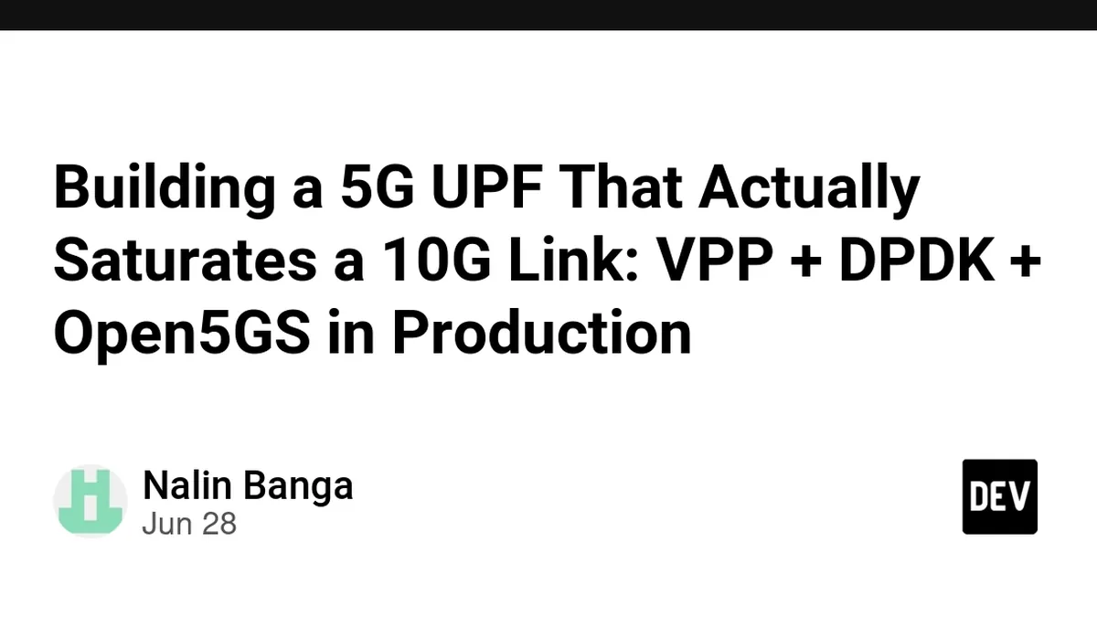 Building a 5G UPF That Actually Saturates a 10G Link: VPP + DPDK + Open5GS in Production