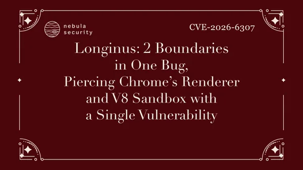 Longinus: 2 Boundaries in One Bug, Piercing Chrome’s Renderer and V8 Sandbox with a Single Vulnerability, CVE-2026-6307
