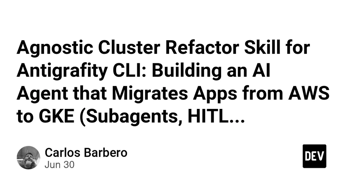 Agnostic Cluster Refactor Skill for Antigrafity CLI: Building an AI Agent that Migrates Apps from AWS to GKE (Subagents, HITL Gate & Workload Identity)