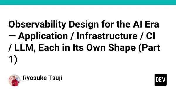 Observability Design for the AI Era — Application / Infrastructure / CI / LLM, Each in Its Own Shape (Part 1)