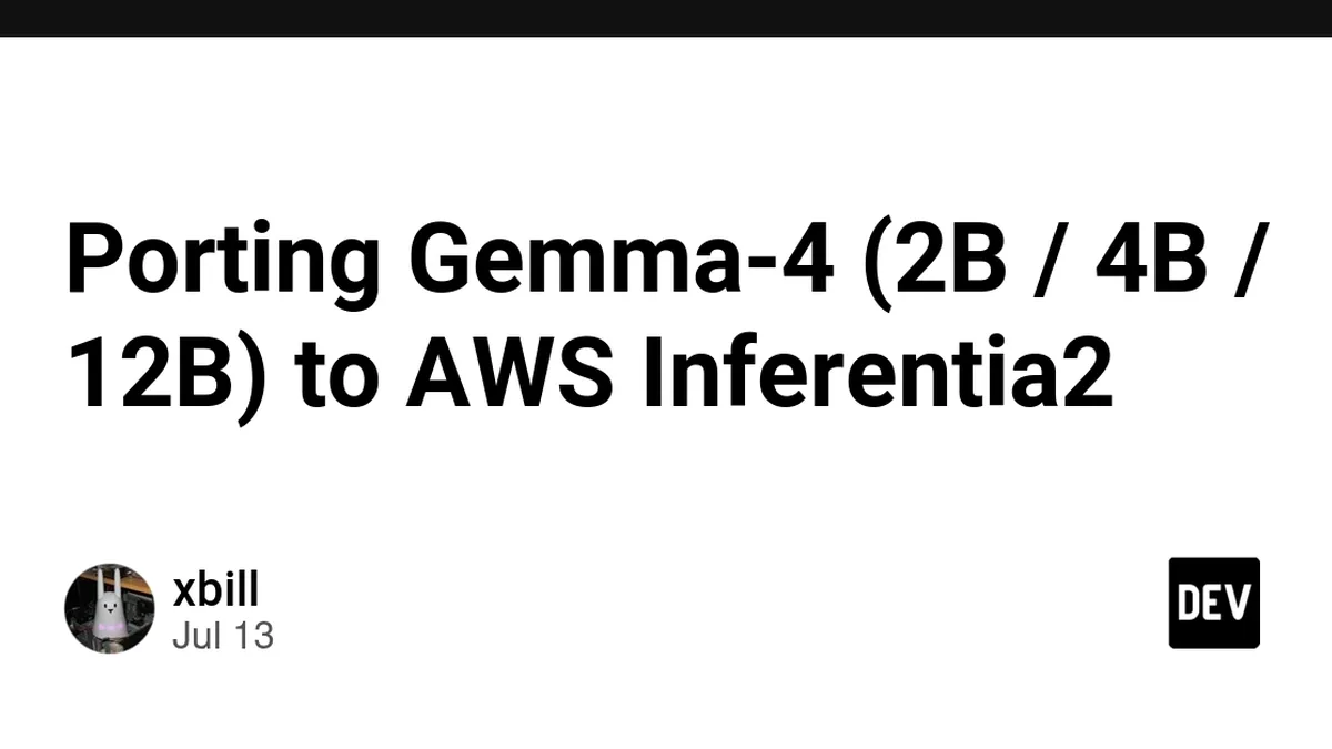 Porting Gemma-4 (2B / 4B / 12B) to AWS Inferentia2