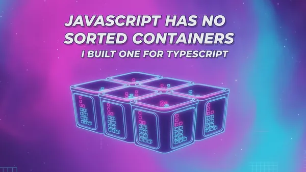 JavaScript has no sorted containers. I built one for TypeScript.