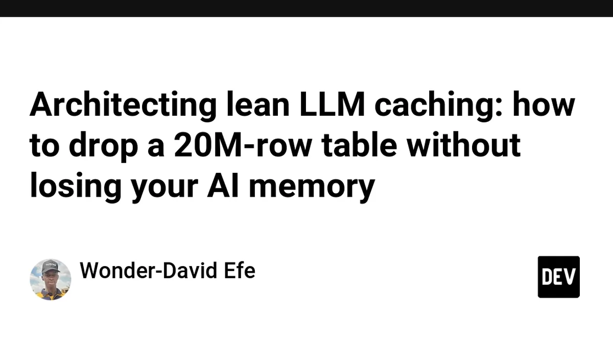 Architecting lean LLM caching: how to drop a 20M-row table without losing your AI memory