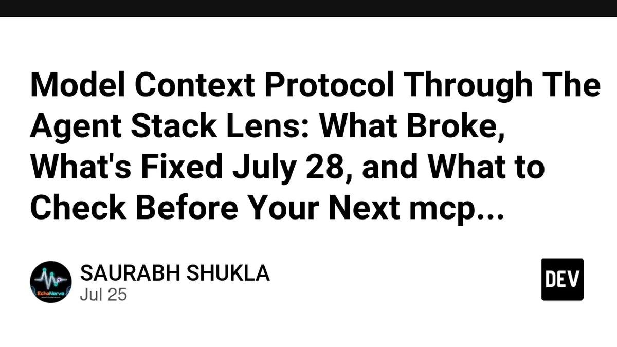 Model Context Protocol Through The Agent Stack Lens: What Broke, What's Fixed July 28, and What to Check Before Your Next mcp.json