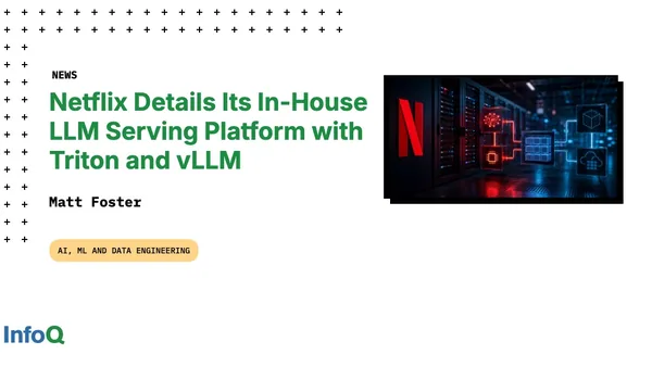 Netflix Details Its In-House LLM Serving Platform with Triton and vLLM