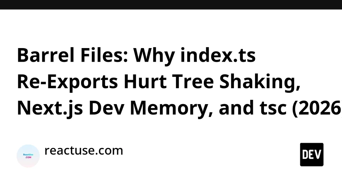 Barrel Files: Why index.ts Re-Exports Hurt Tree Shaking, Next.js Dev Memory, and tsc (2026)