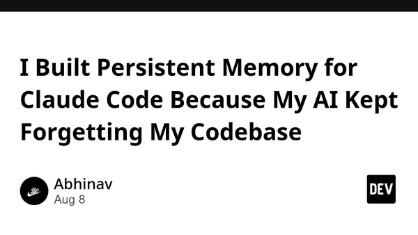 I Built Persistent Memory for Claude Code Because My AI Kept Forgetting My Codebase