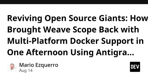 Reviving Open Source Giants: How I Brought Weave Scope Back with Multi-Platform Docker Support in One Afternoon Using Antigravity
