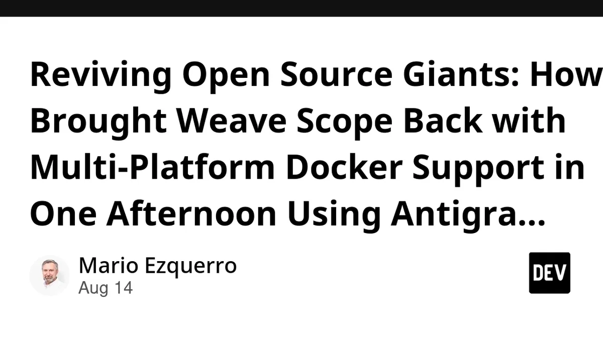Reviving Open Source Giants: How I Brought Weave Scope Back with Multi-Platform Docker Support in One Afternoon Using Antigravity