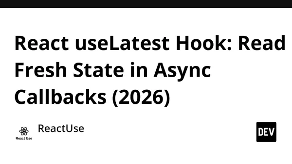 React useLatest Hook: Read Fresh State in Async Callbacks (2026)