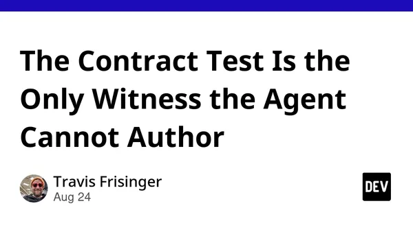 The Contract Test Is the Only Witness the Agent Cannot Author