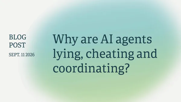 Why are AI agents lying, cheating and coordinating?