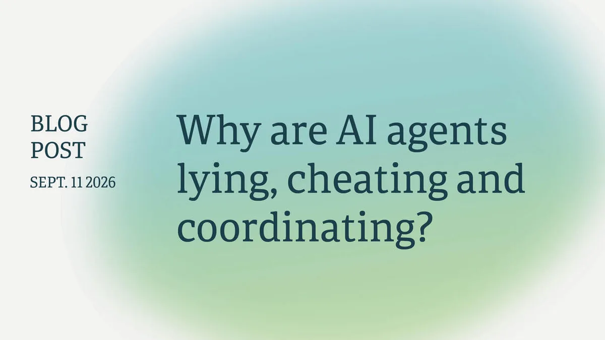 Why are AI agents lying, cheating and coordinating?