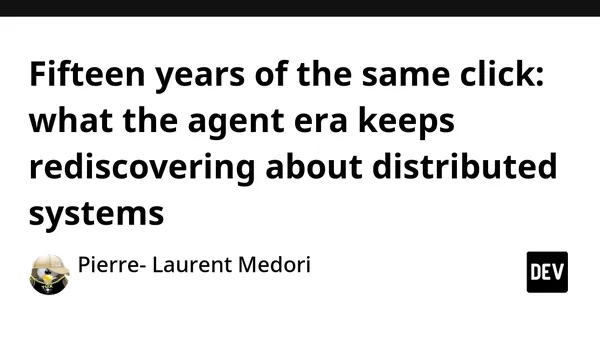 Fifteen years of the same click: what the agent era keeps rediscovering about distributed systems