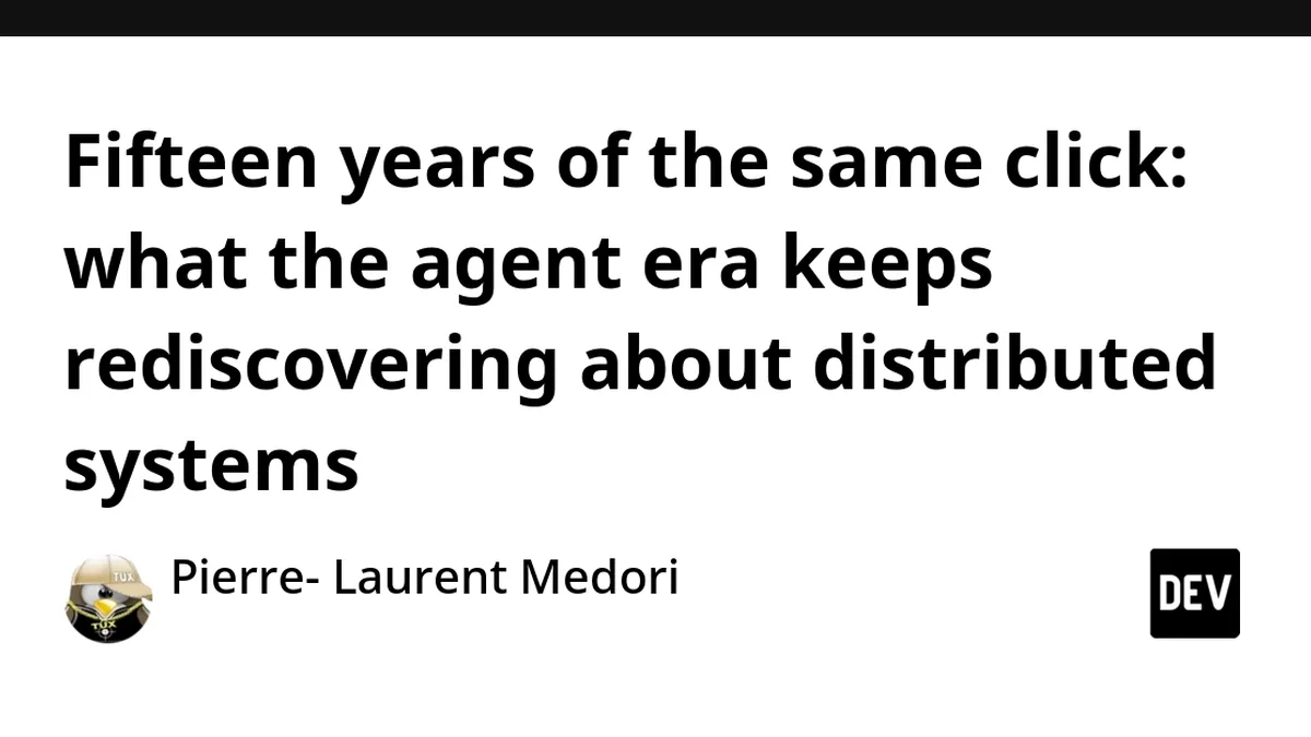 Fifteen years of the same click: what the agent era keeps rediscovering about distributed systems
