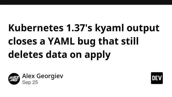 Kubernetes 1.37's kyaml output closes a YAML bug that still deletes data on apply