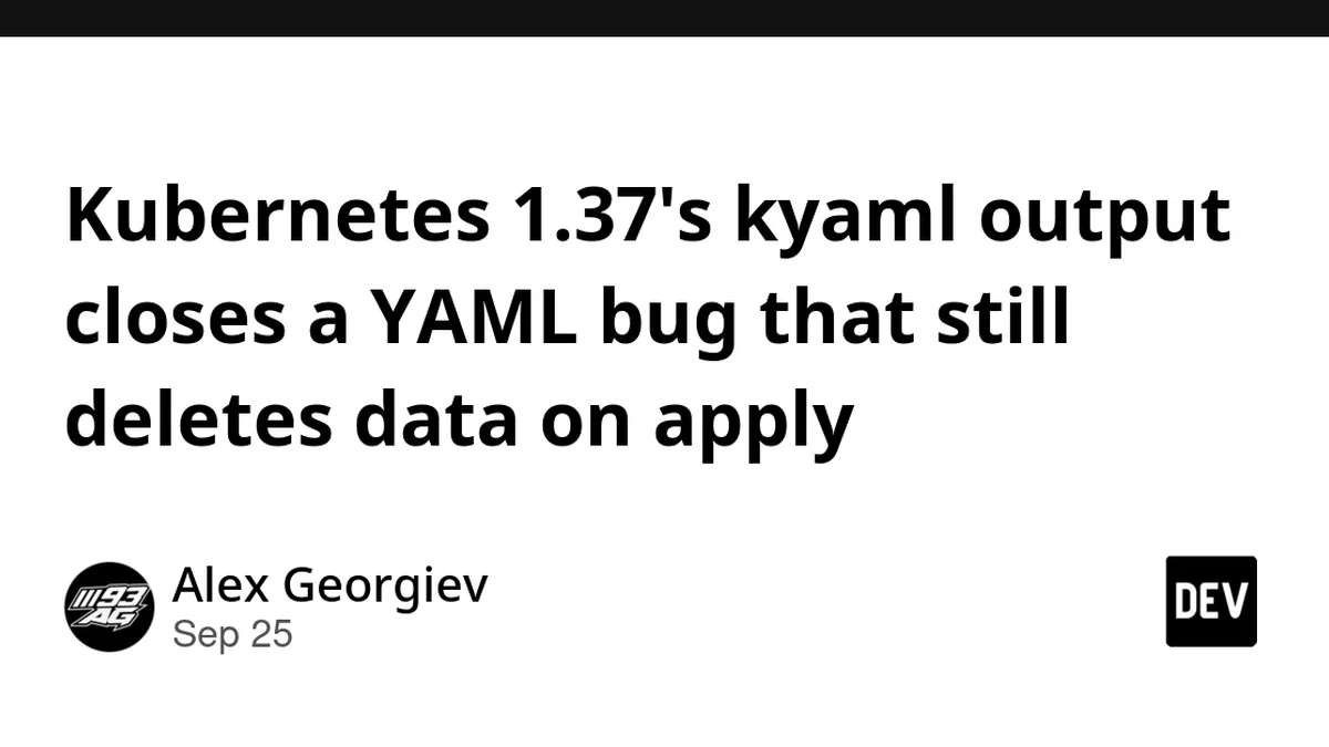 Kubernetes 1.37's kyaml output closes a YAML bug that still deletes data on apply