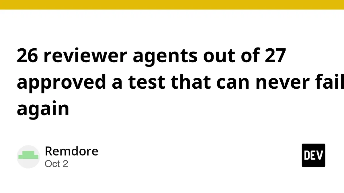 26 reviewer agents out of 27 approved a test that can never fail again