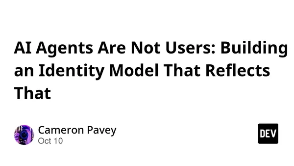 AI Agents Are Not Users: Building an Identity Model That Reflects That