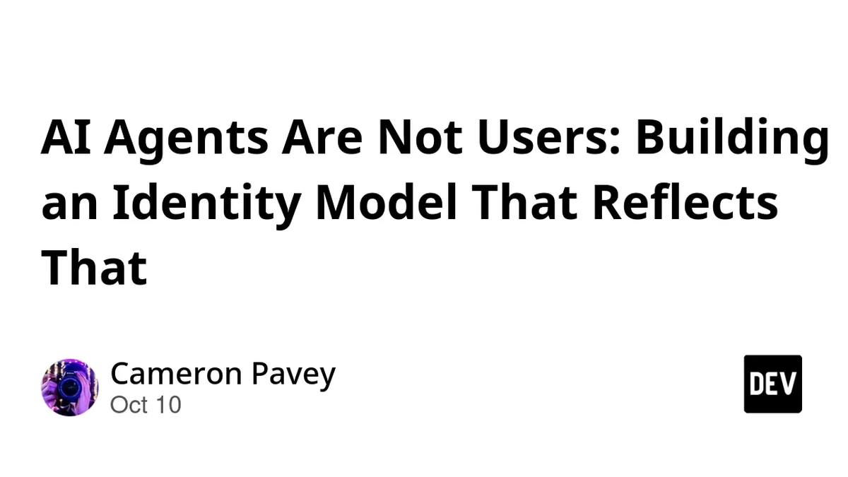 AI Agents Are Not Users: Building an Identity Model That Reflects That