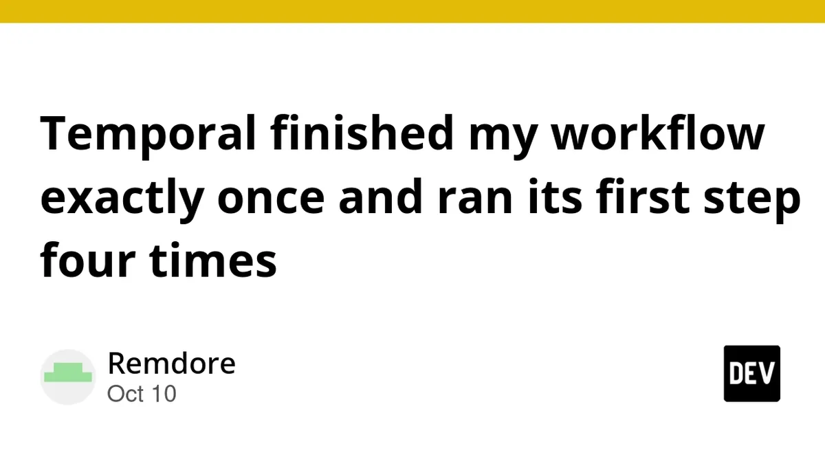 Temporal finished my workflow exactly once and ran its first step four times