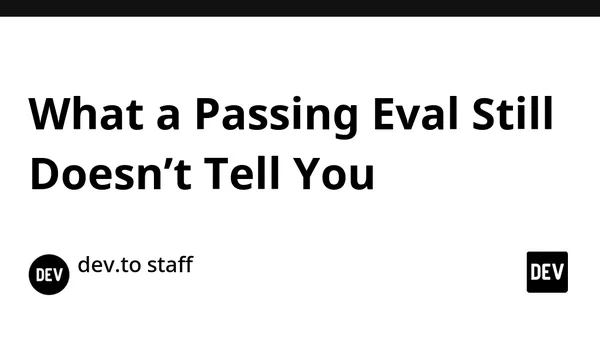 What a Passing Eval Still Doesn’t Tell You