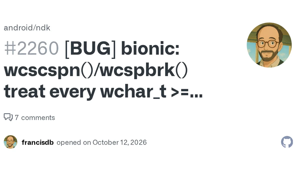 Description On Android 17 builds from September 2026, wcscspn() and wcspbrk() stop at the first character of the string that is >= U+0100 whenever the reject set has two or more characters that are...